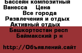 Бассейн композитный  “Ванесса“ › Цена ­ 460 000 - Все города Развлечения и отдых » Активный отдых   . Башкортостан респ.,Баймакский р-н